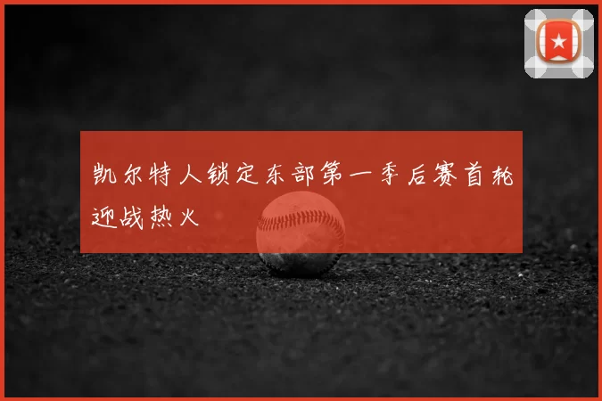 凯尔特人锁定东部第一季后赛首轮迎战热火