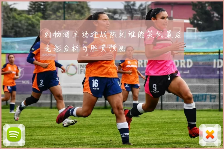 利物浦主场迎战热刺谁能笑到最后竞彩分析与胜负预测