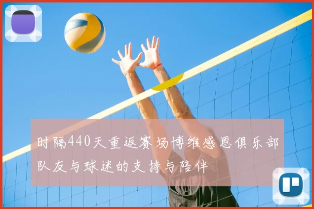 时隔440天重返赛场博维感恩俱乐部队友与球迷的支持与陪伴