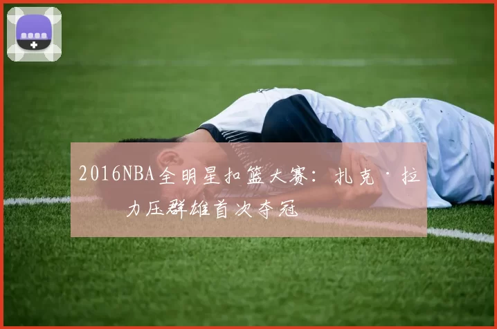 2016NBA全明星扣篮大赛：扎克·拉文力压群雄首次夺冠