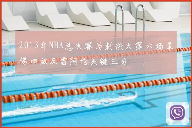 2013年NBA总决赛马刺热火第六场录像回放及雷阿伦关键三分