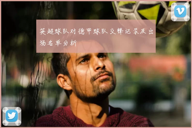 英超球队对德甲球队交锋记录及出场名单分析