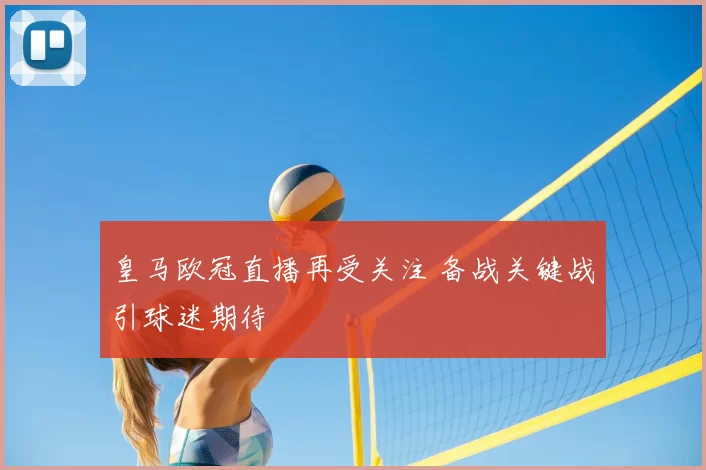 皇马欧冠直播再受关注 备战关键战引球迷期待
