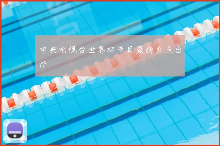 中央电视台世界杯节目最新看点出炉