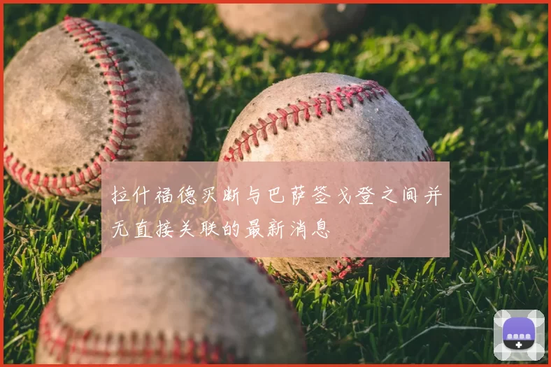 拉什福德买断与巴萨签戈登之间并无直接关联的最新消息