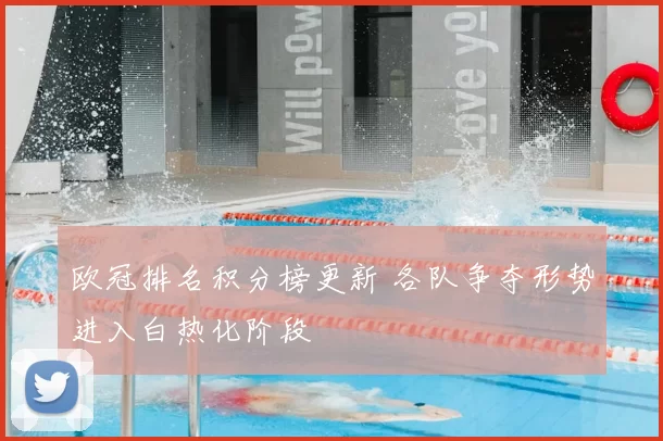 欧冠排名积分榜更新 各队争夺形势进入白热化阶段