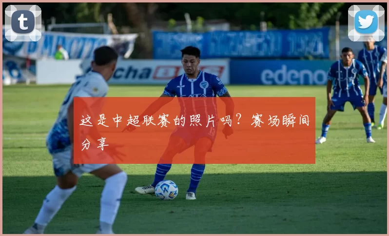 这是中超联赛的照片吗？赛场瞬间分享