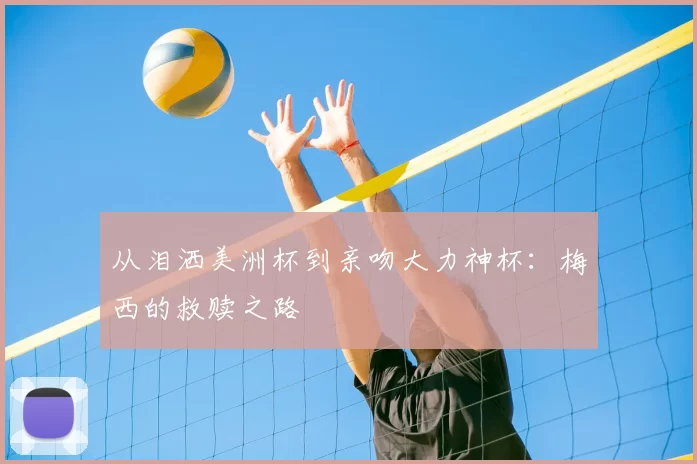 从泪洒美洲杯到亲吻大力神杯：梅西的救赎之路