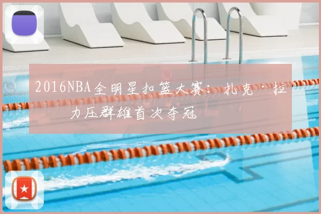 2016NBA全明星扣篮大赛：扎克·拉文力压群雄首次夺冠