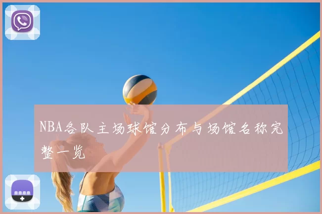 NBA各队主场球馆分布与场馆名称完整一览