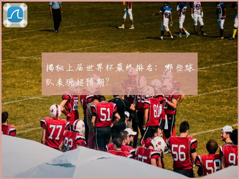 揭秘上届世界杯最终排名：哪些球队表现超预期？
