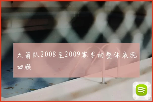 火箭队2008至2009赛季的整体表现回顾