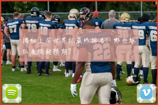 揭秘上届世界杯最终排名：哪些球队表现超预期？