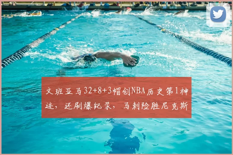 文班亚马32+8+3帽创NBA历史第1神迹，还刷爆纪录，马刺险胜尼克斯