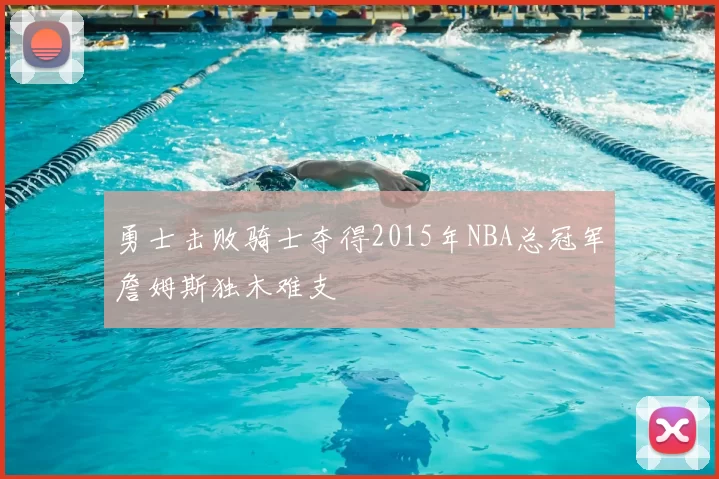 勇士击败骑士夺得2015年NBA总冠军詹姆斯独木难支