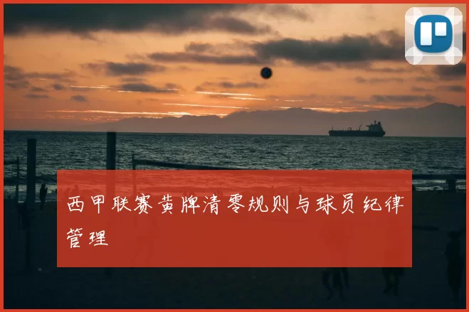 西甲联赛黄牌清零规则与球员纪律管理