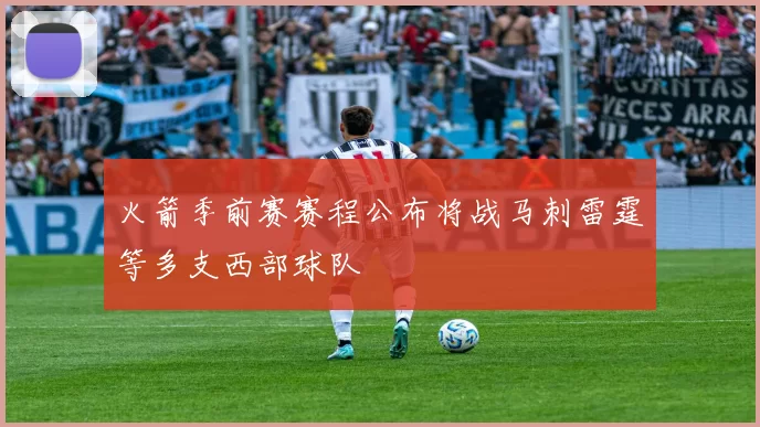 火箭季前赛赛程公布将战马刺雷霆等多支西部球队
