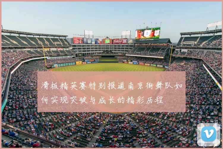 滑板精英赛特别报道南京街舞队如何实现突破与成长的精彩历程